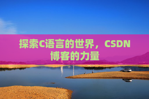 探索C语言的世界，CSDN博客的力量